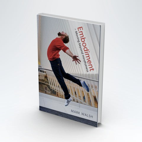 Embodiment Moving beyond mindfulness Mark Walsh